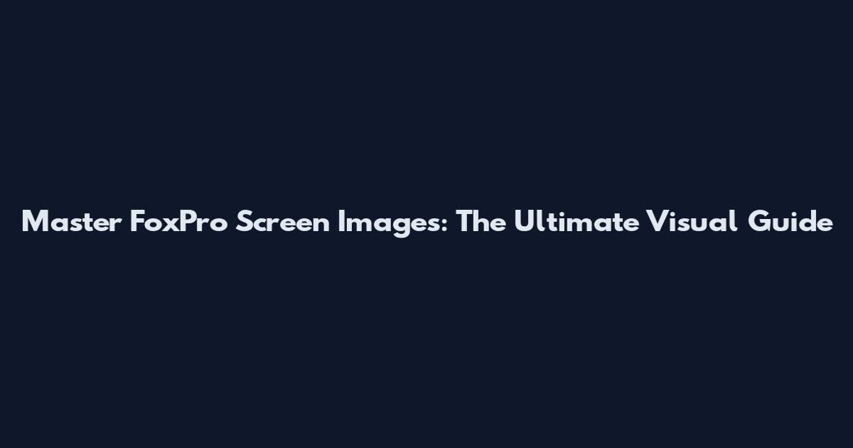 Master FoxPro Screen Images: The Ultimate Visual Guide