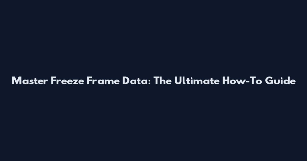 Master Freeze Frame Data: The Ultimate How-To Guide