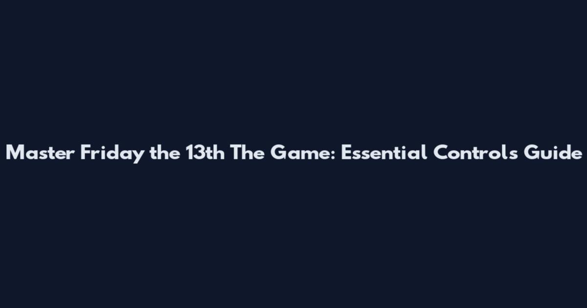 Master Friday the 13th The Game: Essential Controls Guide