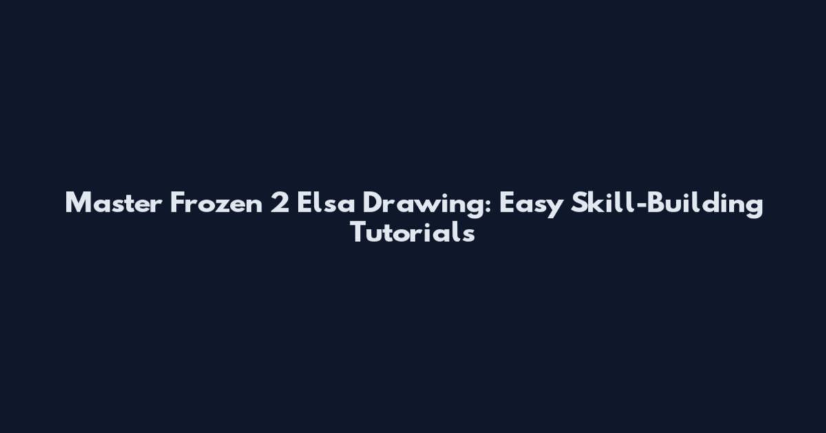 Master Frozen 2 Elsa Drawing: Easy Skill-Building Tutorials