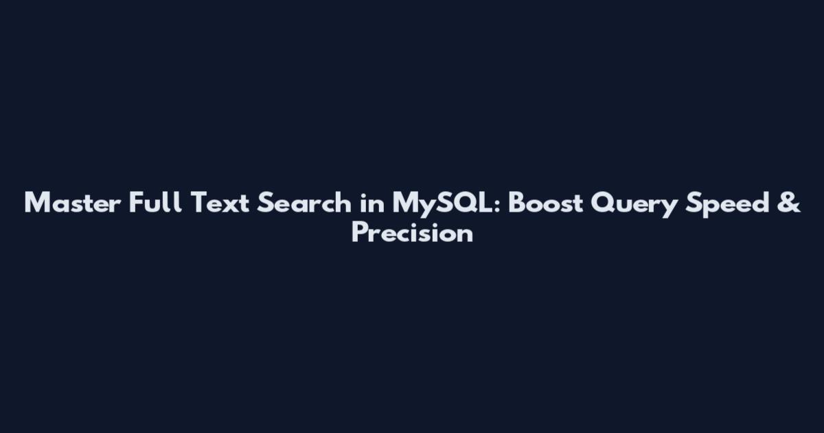 Master Full Text Search in MySQL: Boost Query Speed & Precision