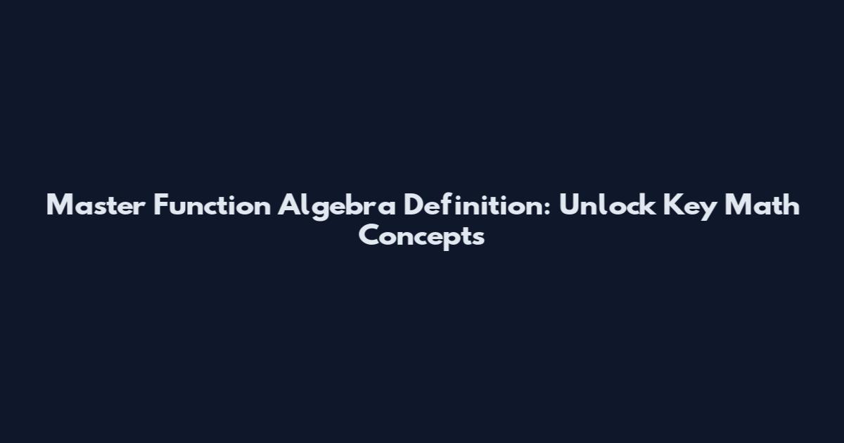 Master Function Algebra Definition: Unlock Key Math Concepts