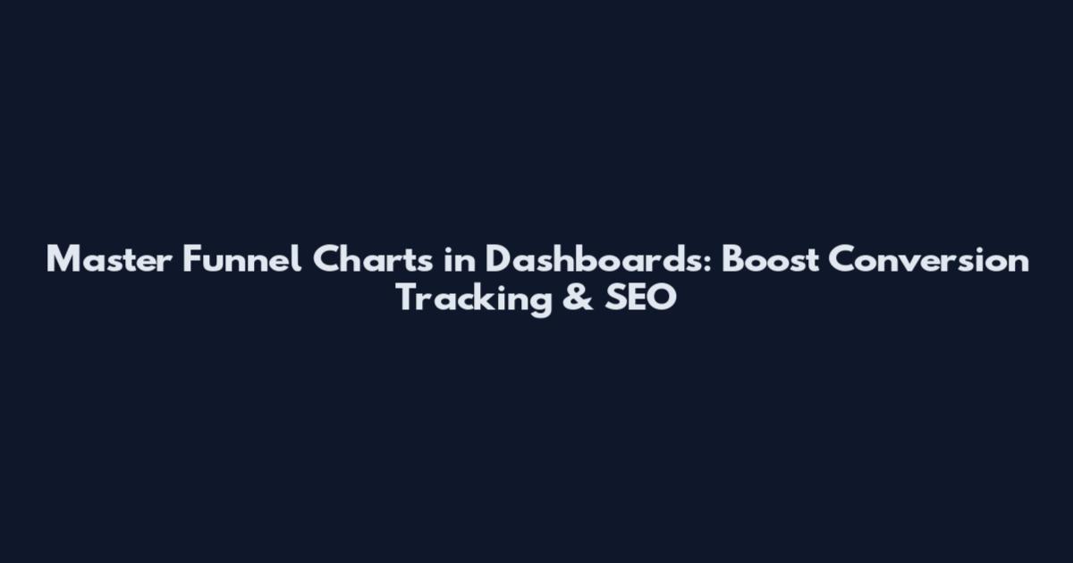 Master Funnel Charts in Dashboards: Boost Conversion Tracking & SEO