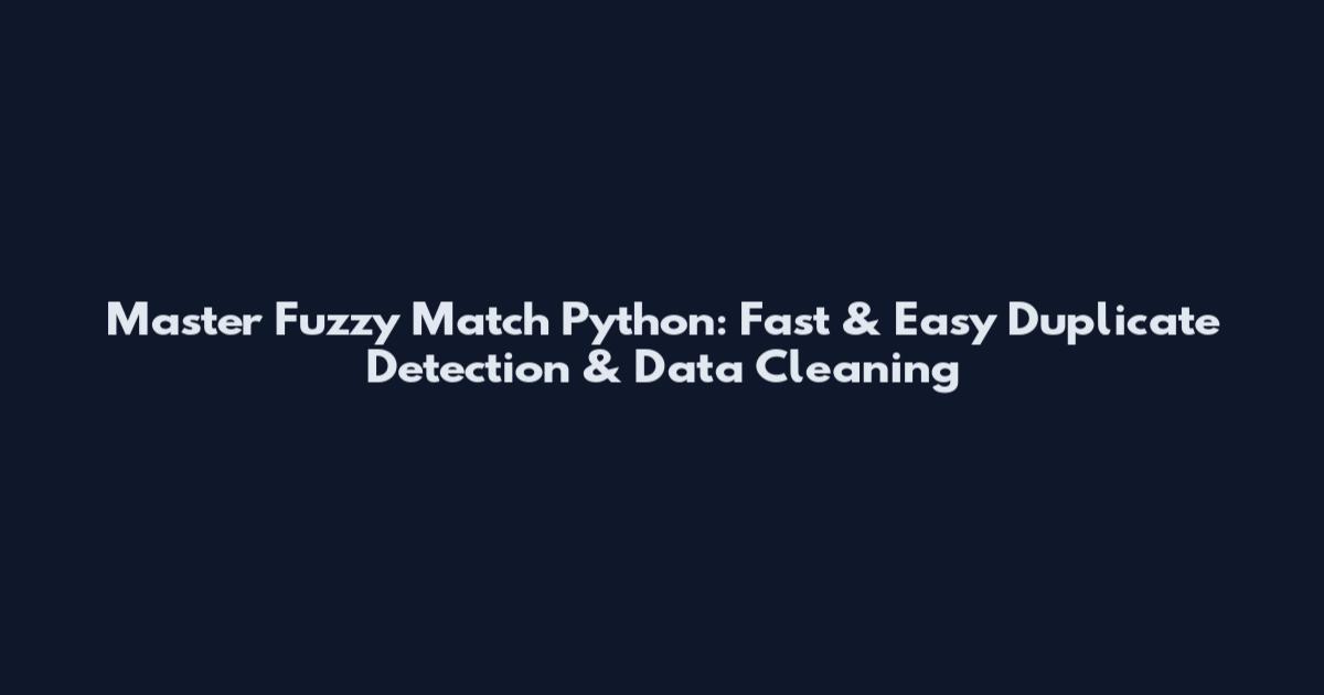 Master Fuzzy Match Python: Fast & Easy Duplicate Detection & Data Cleaning