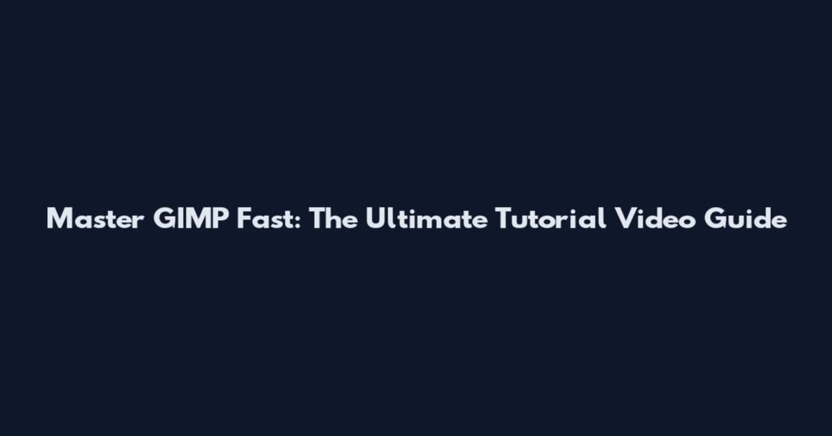 Master GIMP Fast: The Ultimate Tutorial Video Guide