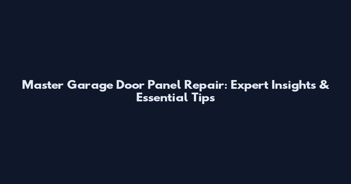 Master Garage Door Panel Repair: Expert Insights & Essential Tips