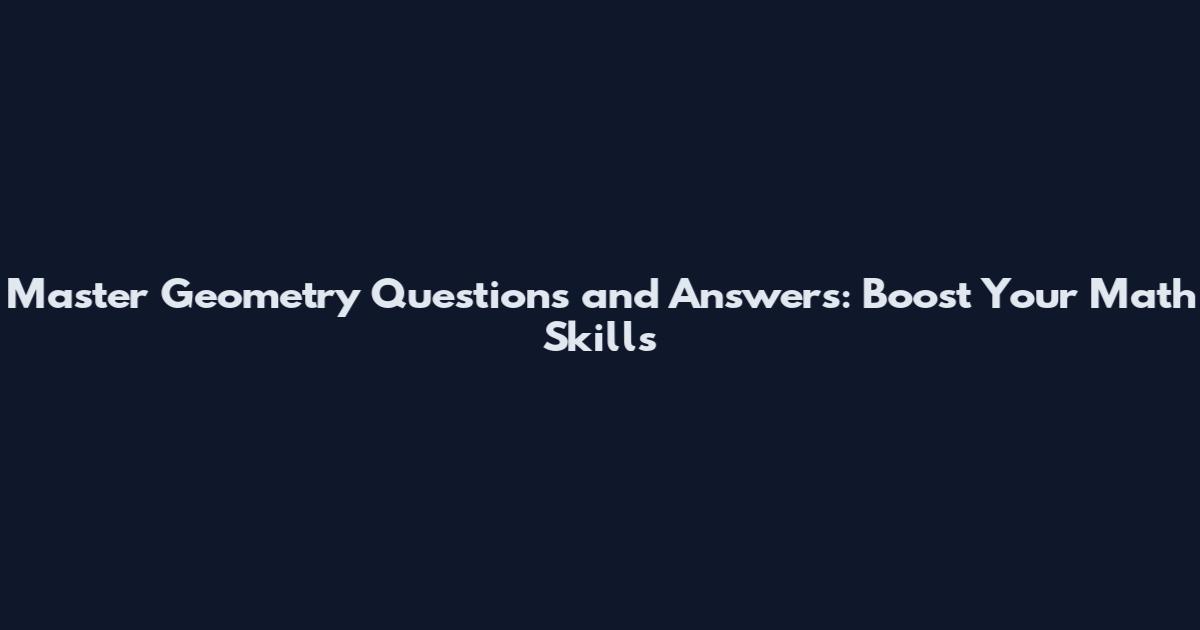 Master Geometry Questions and Answers: Boost Your Math Skills