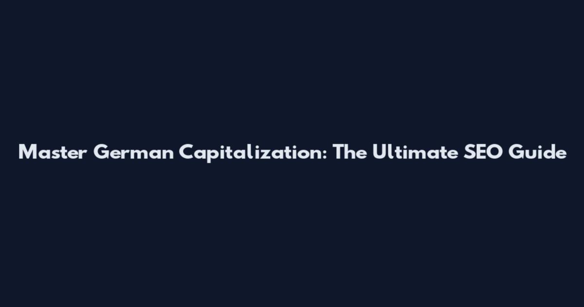 Master German Capitalization: The Ultimate SEO Guide
