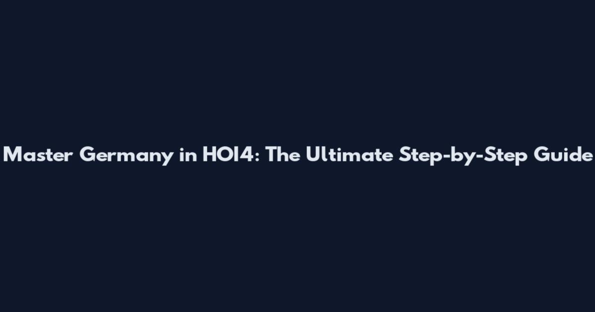 Master Germany in HOI4: The Ultimate Step-by-Step Guide