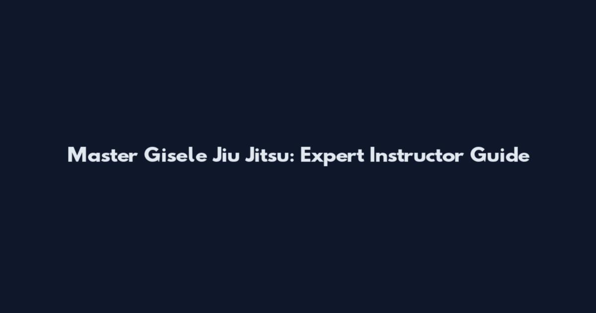 Master Gisele Jiu Jitsu: Expert Instructor Guide