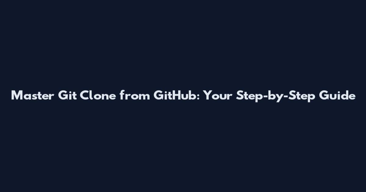 Master Git Clone from GitHub: Your Step-by-Step Guide