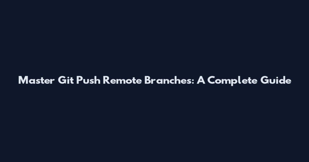 Master Git Push Remote Branches: A Complete Guide