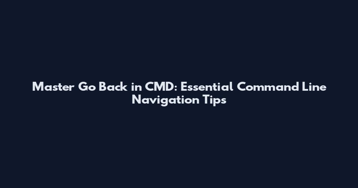 Master Go Back in CMD: Essential Command Line Navigation Tips