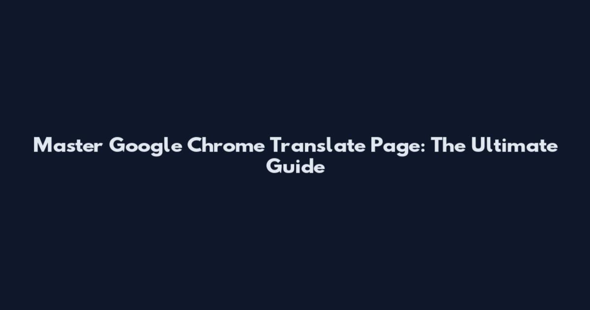 Master Google Chrome Translate Page: The Ultimate Guide