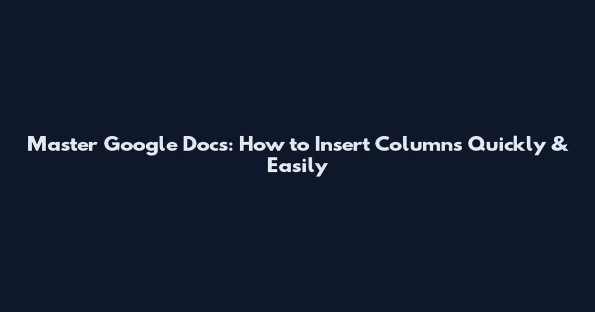 Master Google Docs: How to Insert Columns Quickly & Easily