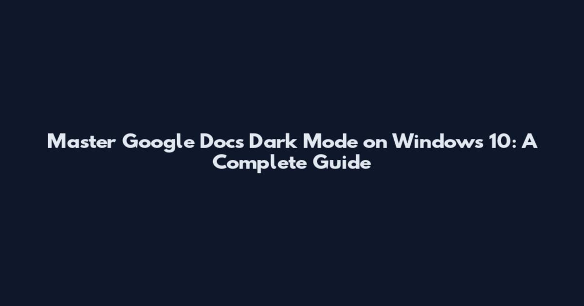 Master Google Docs Dark Mode on Windows 10: A Complete Guide