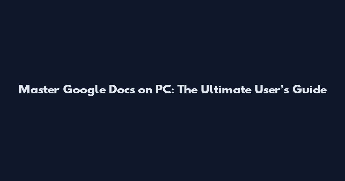 Master Google Docs on PC: The Ultimate User’s Guide