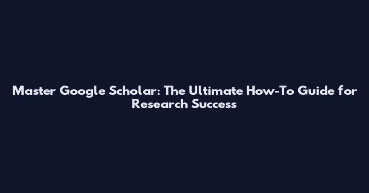 Master Google Scholar: The Ultimate How-To Guide for Research Success