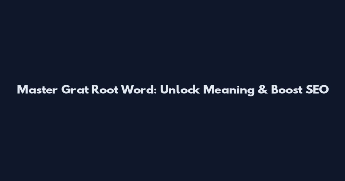 Master Grat Root Word: Unlock Meaning & Boost SEO