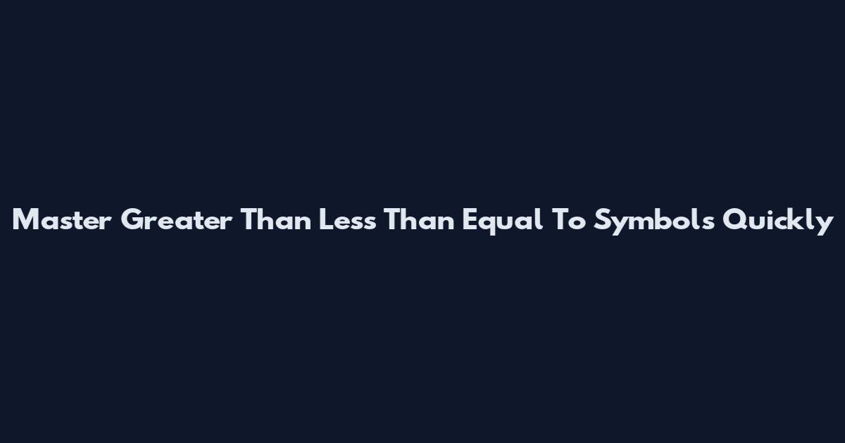 Master Greater Than Less Than Equal To Symbols Quickly