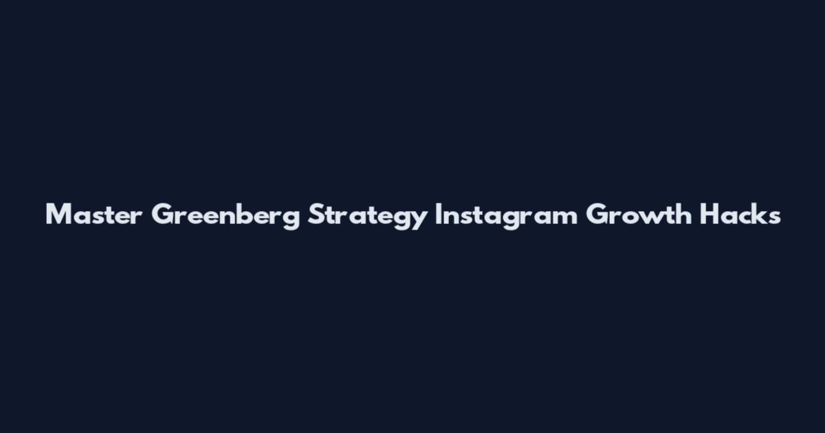 Master Greenberg Strategy Instagram Growth Hacks