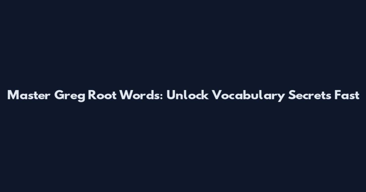 Master Greg Root Words: Unlock Vocabulary Secrets Fast