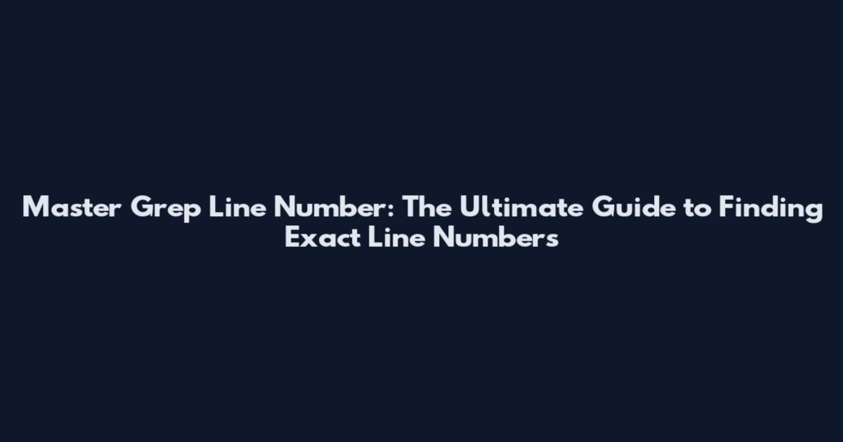 Master Grep Line Number: The Ultimate Guide to Finding Exact Line Numbers