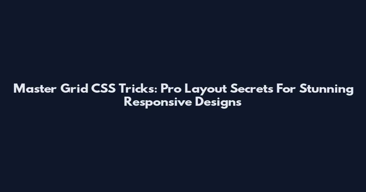 Master Grid CSS Tricks: Pro Layout Secrets For Stunning Responsive Designs