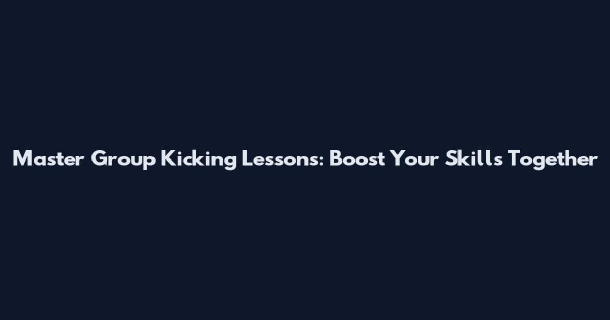Master Group Kicking Lessons: Boost Your Skills Together