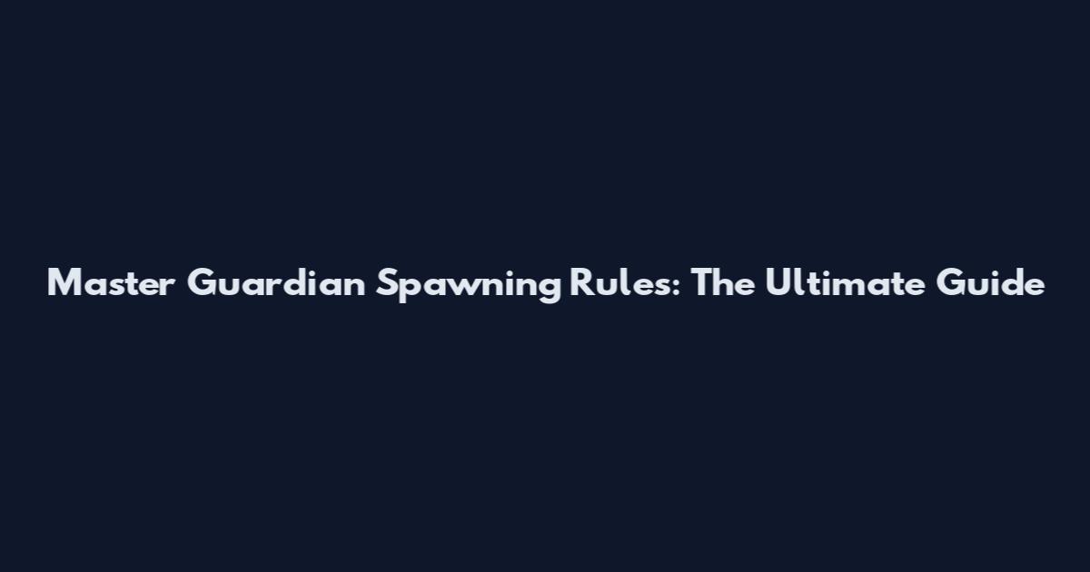 Master Guardian Spawning Rules: The Ultimate Guide