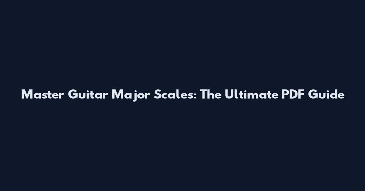 Master Guitar Major Scales: The Ultimate PDF Guide