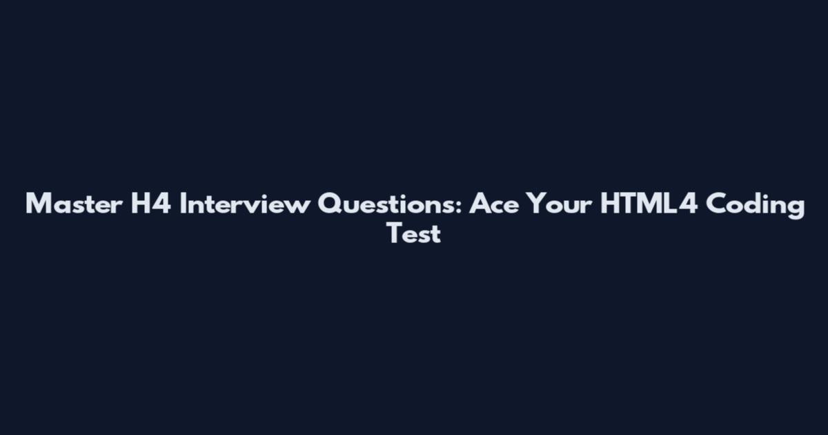 Master H4 Interview Questions: Ace Your HTML4 Coding Test