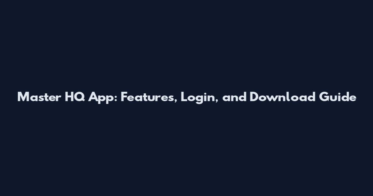 Master HQ App: Features, Login, and Download Guide