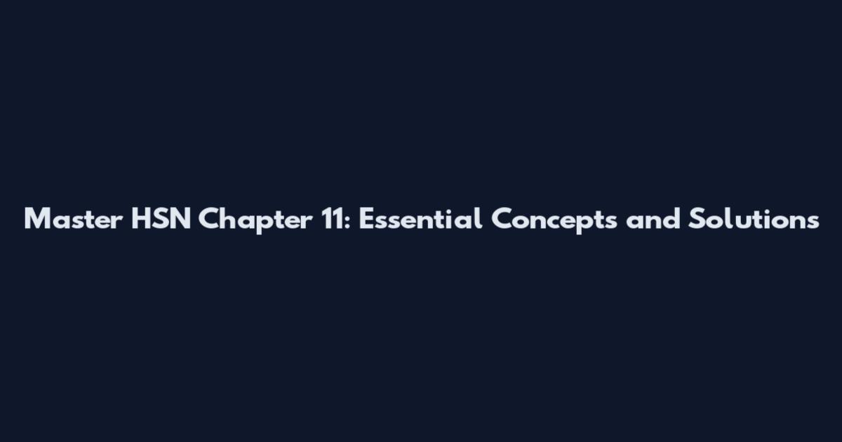 Master HSN Chapter 11: Essential Concepts and Solutions