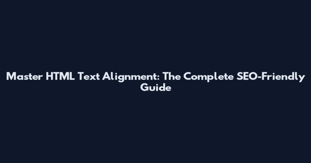 Master HTML Text Alignment: The Complete SEO-Friendly Guide