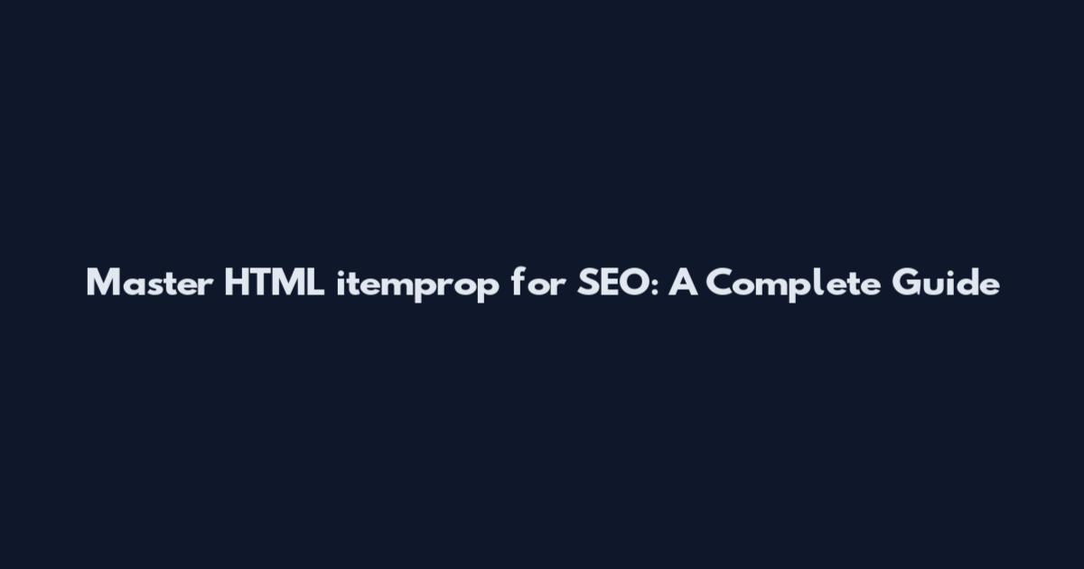 Master HTML itemprop for SEO: A Complete Guide