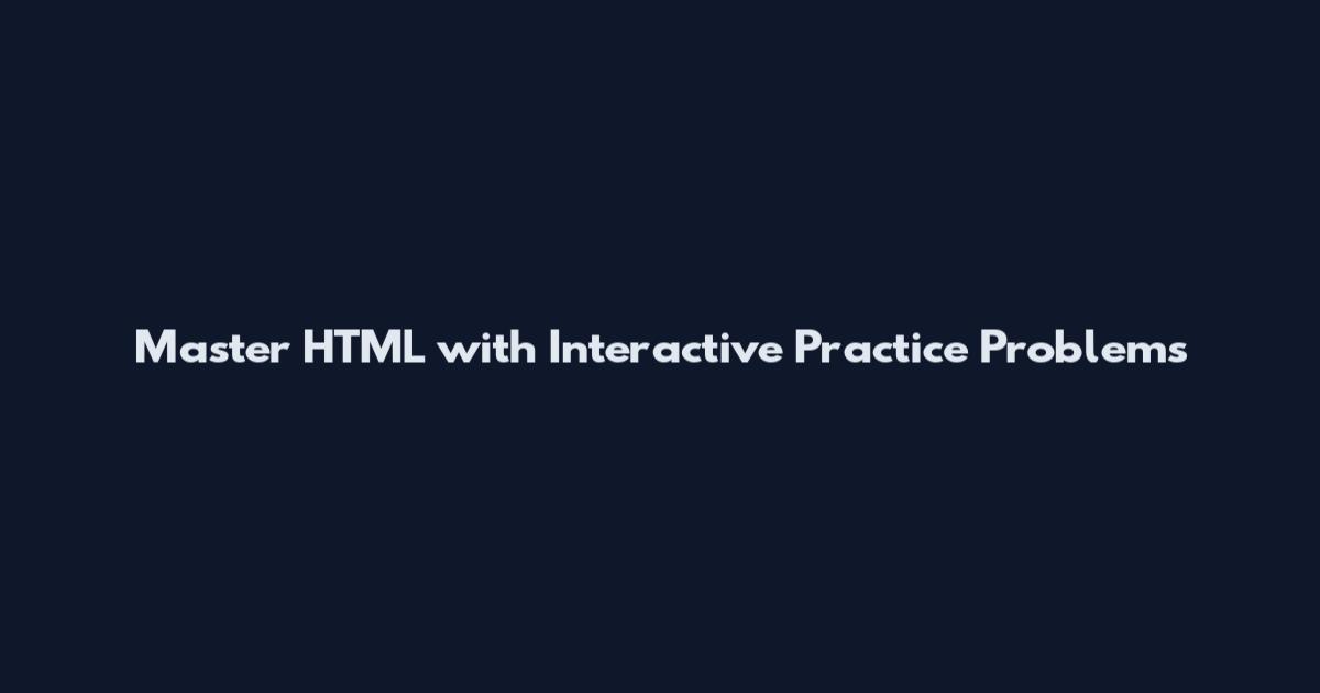 Master HTML with Interactive Practice Problems