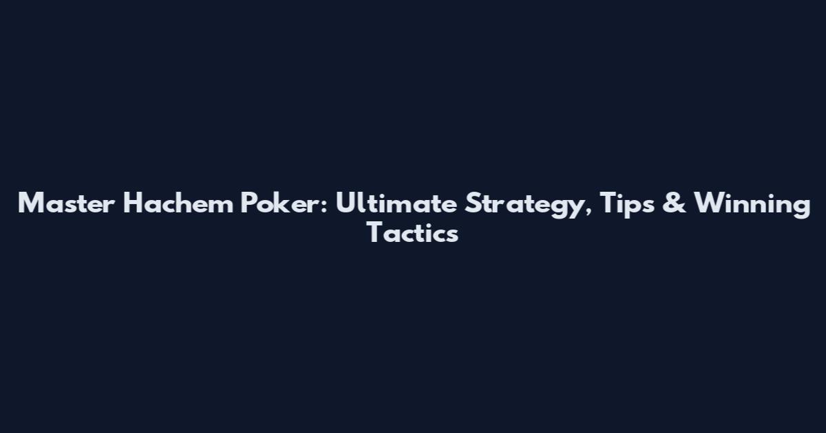 Master Hachem Poker: Ultimate Strategy, Tips & Winning Tactics