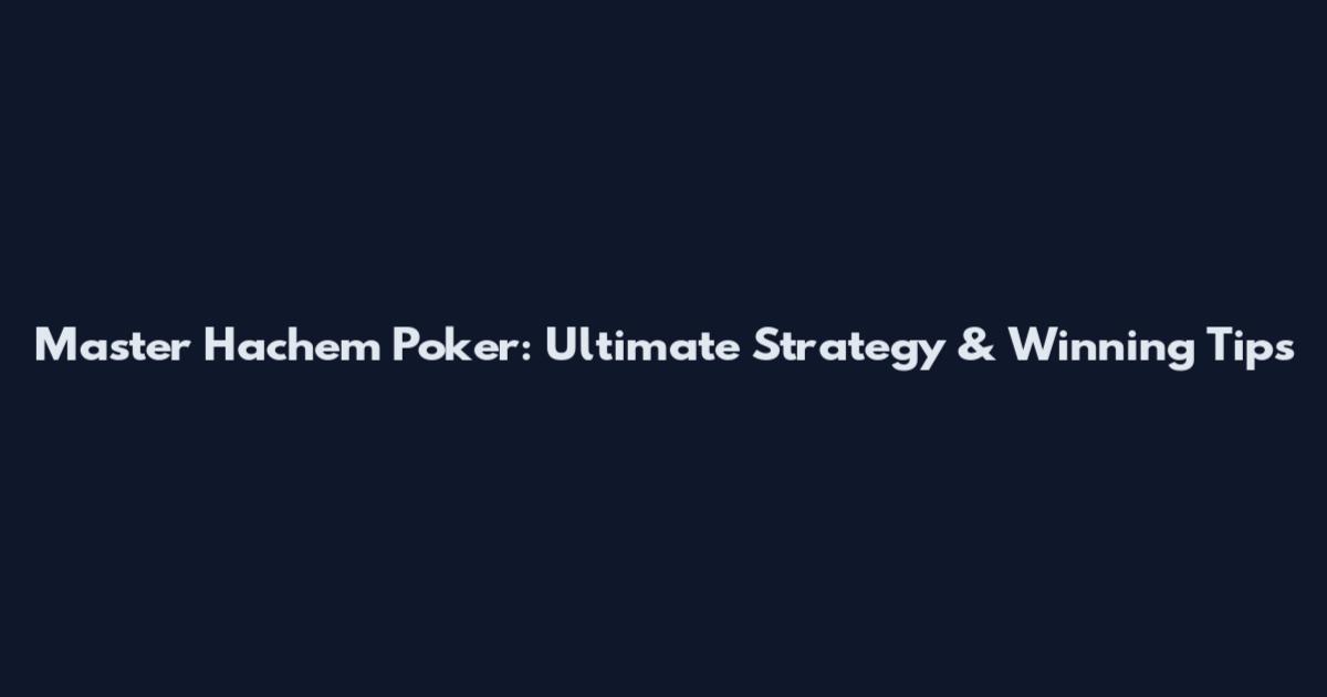 Master Hachem Poker: Ultimate Strategy & Winning Tips