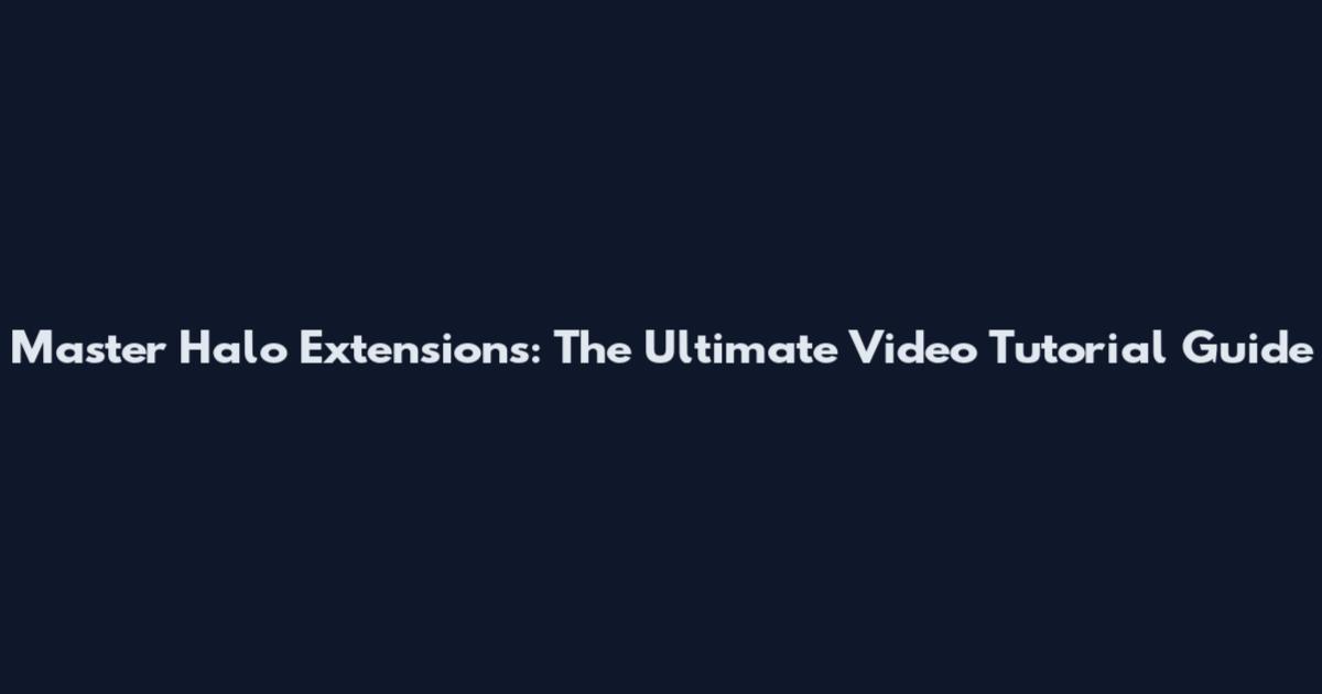 Master Halo Extensions: The Ultimate Video Tutorial Guide