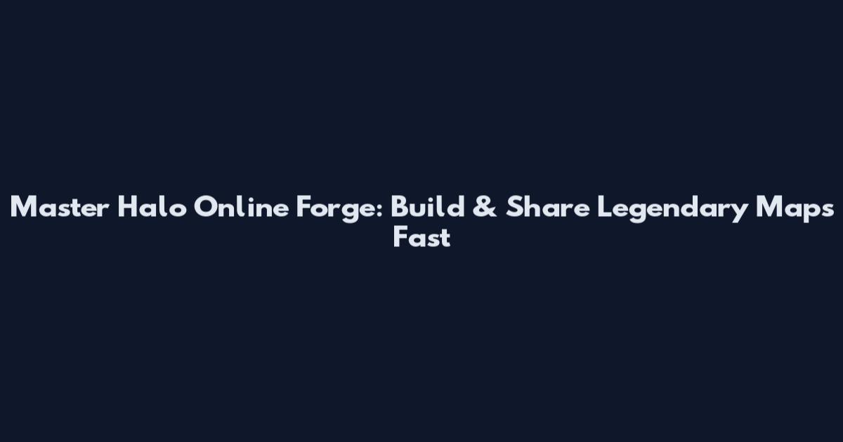 Master Halo Online Forge: Build & Share Legendary Maps Fast