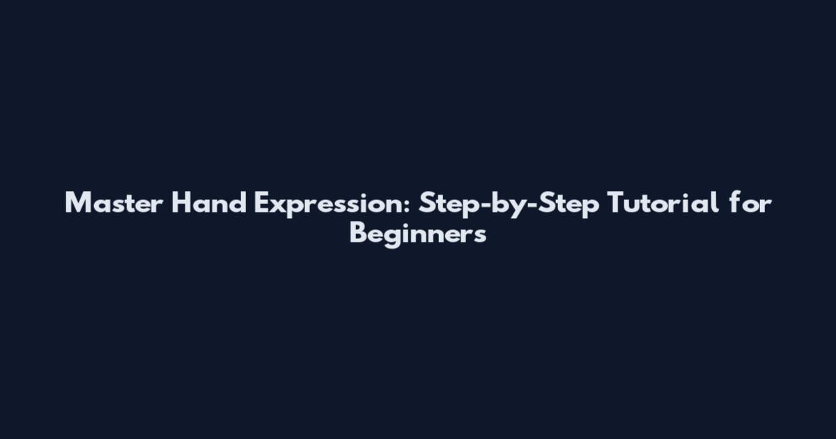 Master Hand Expression: Step-by-Step Tutorial for Beginners