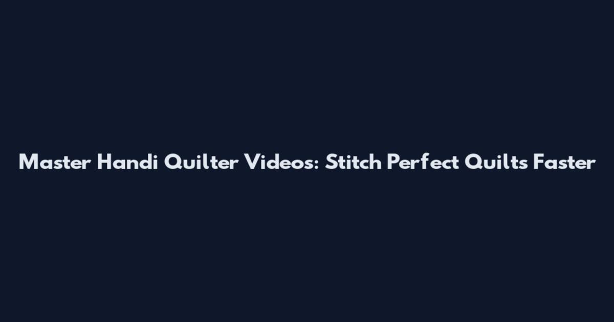 Master Handi Quilter Videos: Stitch Perfect Quilts Faster