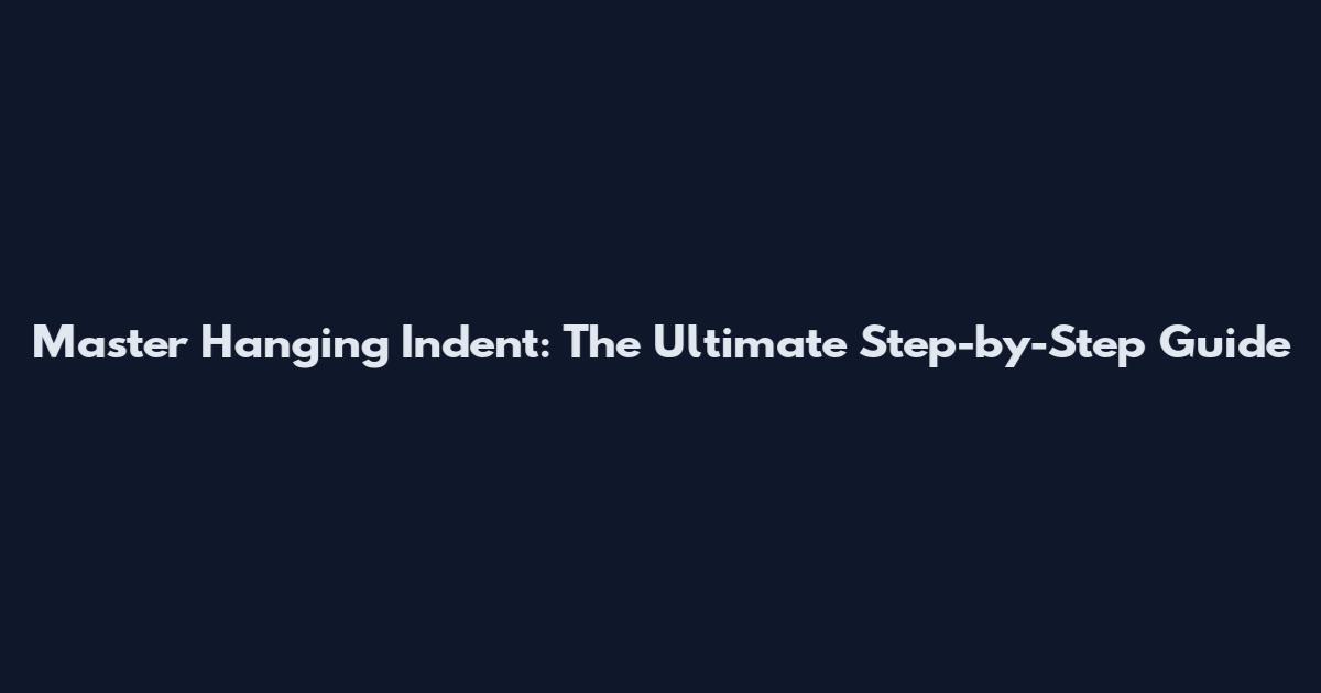 Master Hanging Indent: The Ultimate Step-by-Step Guide
