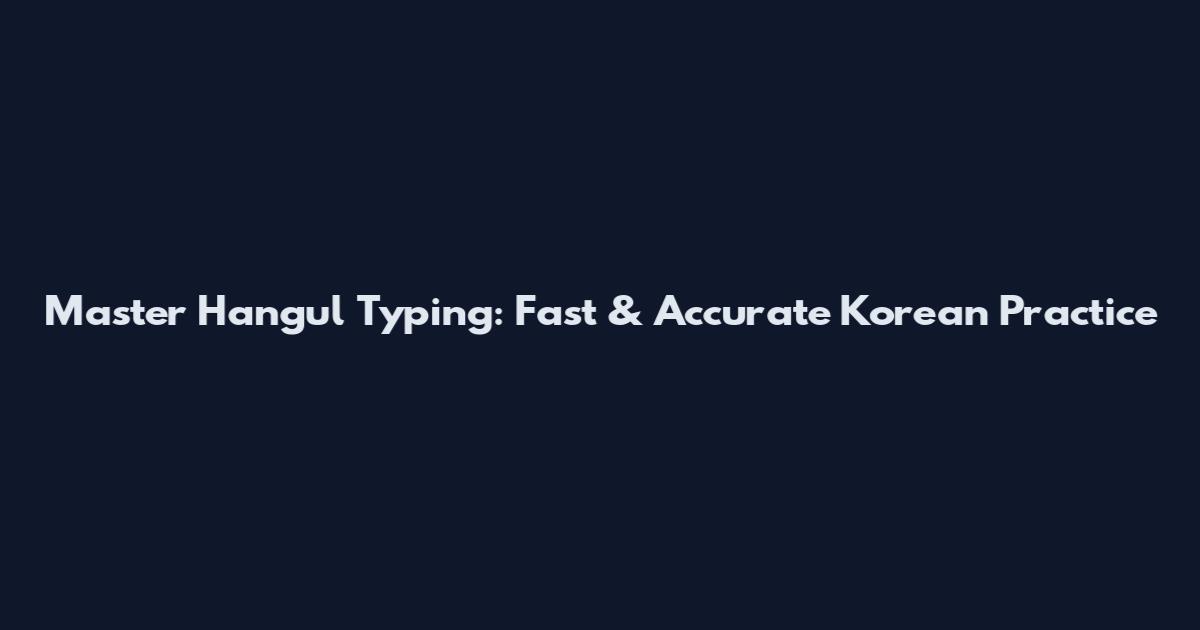 Master Hangul Typing: Fast & Accurate Korean Practice
