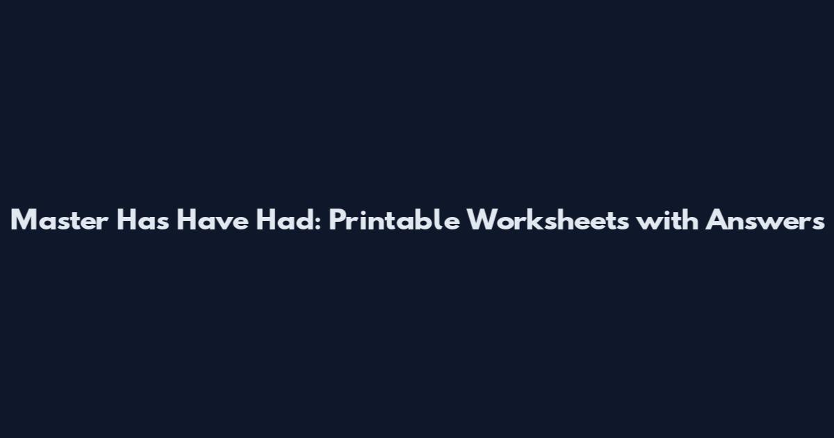 Master Has Have Had: Printable Worksheets with Answers