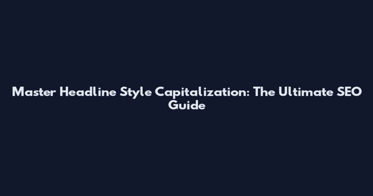 Master Headline Style Capitalization: The Ultimate SEO Guide