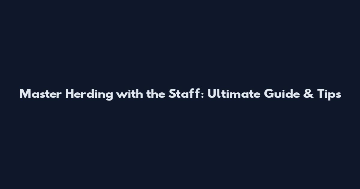 Master Herding with the Staff: Ultimate Guide & Tips
