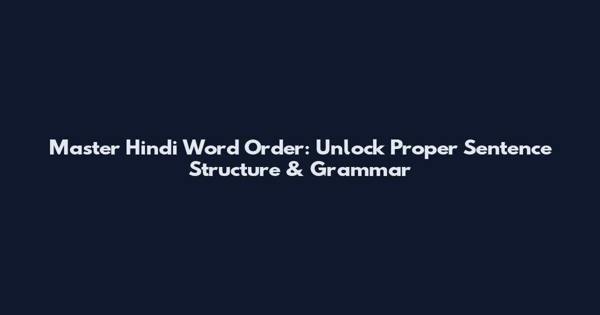 Master Hindi Word Order: Unlock Proper Sentence Structure & Grammar