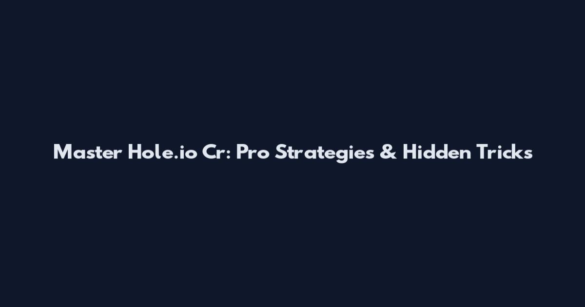 Master Hole.io Cr: Pro Strategies & Hidden Tricks